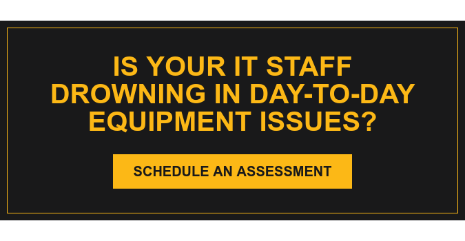 Is your it staff drowning in day-to-day equipment issues? Schedule an Assessment
